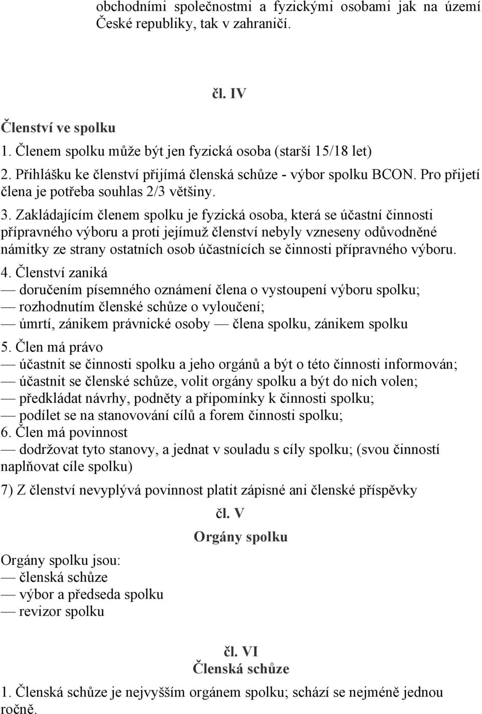 Zakládajícím členem spolku je fyzická osoba, která se účastní činnosti přípravného výboru a proti jejímuž členství nebyly vzneseny odůvodněné námitky ze strany ostatních osob účastnících se činnosti