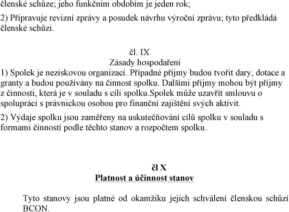 Dalšími příjmy mohou být příjmy z činnosti, která je v souladu s cíli spolku.spolek může uzavřít smlouvu o spolupráci s právnickou osobou pro finanční zajištění svých aktivit.