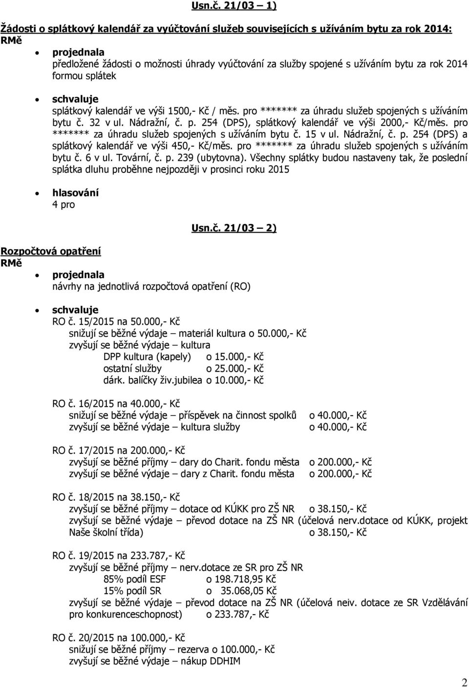 rok 2014 formou splátek splátkový kalendář ve výši 1500,- Kč / měs. pro ******* za úhradu služeb spojených s užíváním bytu č. 32 v ul. Nádražní, č. p. 254 (DPS), splátkový kalendář ve výši 2000,- Kč/měs.