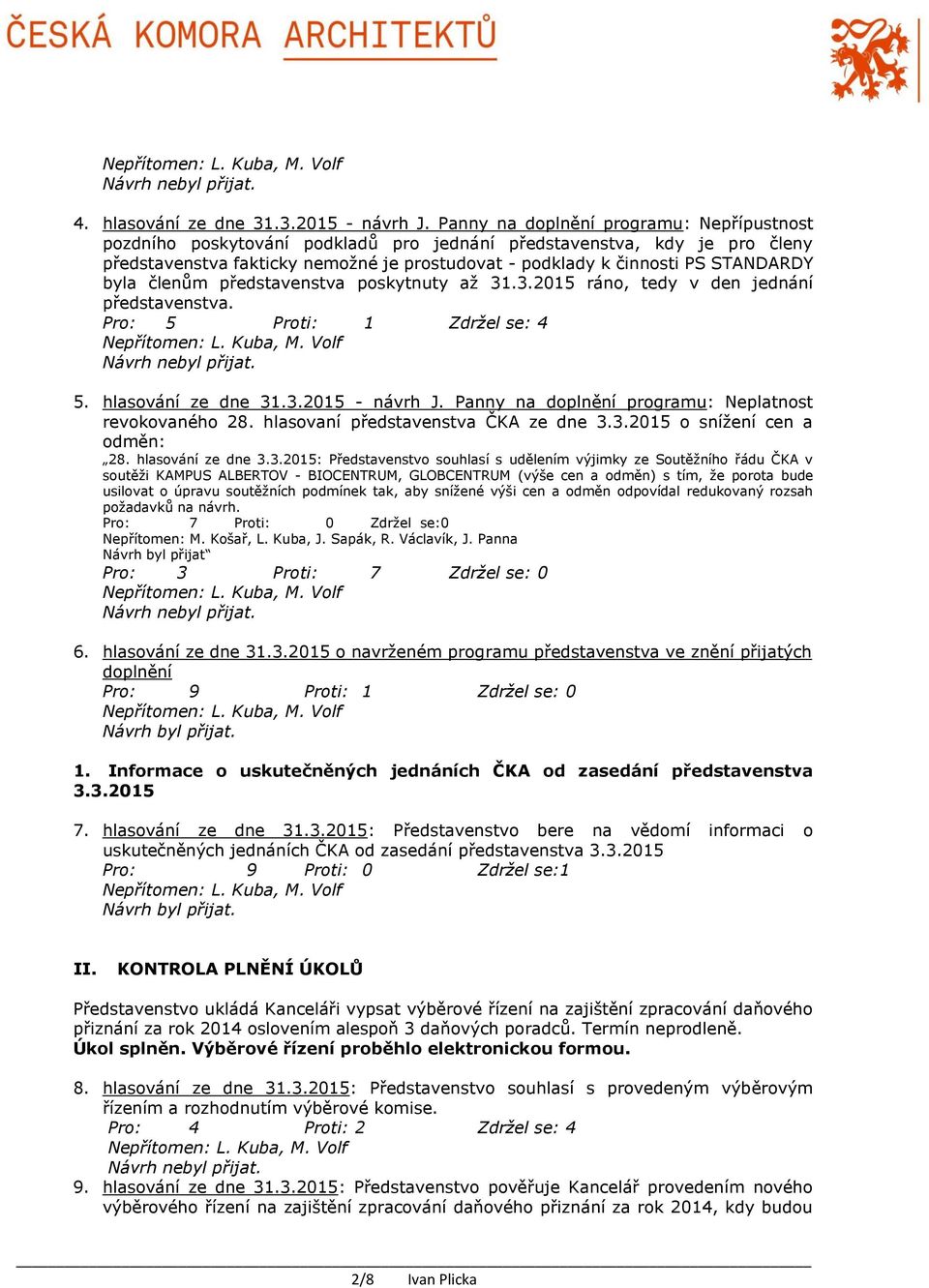 byla členům představenstva poskytnuty až 31.3.2015 ráno, tedy v den jednání představenstva. Pro: 5 Proti: 1 Zdržel se: 4 5. hlasování ze dne 31.3.2015 - návrh J.