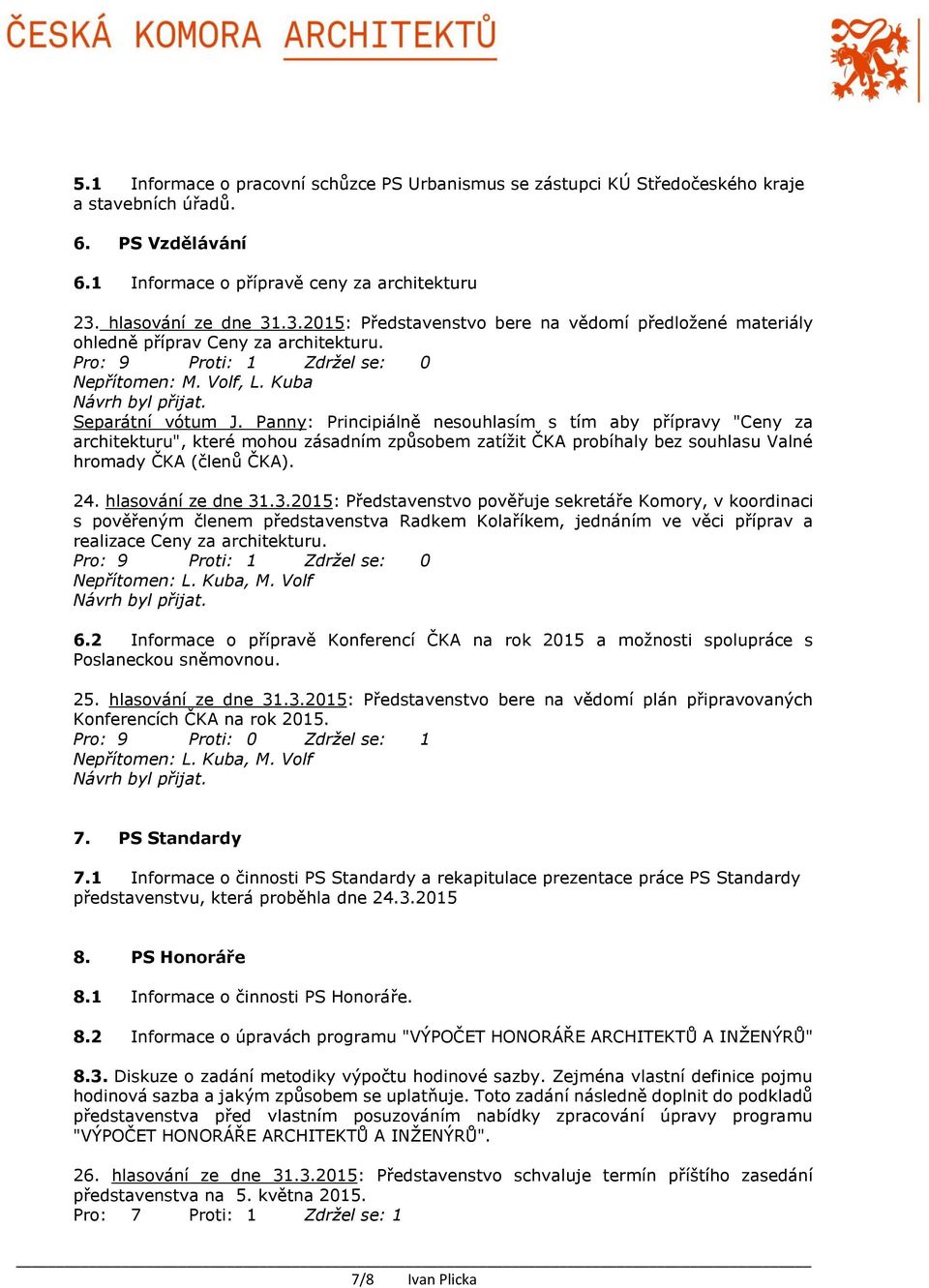 Panny: Principiálně nesouhlasím s tím aby přípravy "Ceny za architekturu", které mohou zásadním způsobem zatížit ČKA probíhaly bez souhlasu Valné hromady ČKA (členů ČKA). 24. hlasování ze dne 31