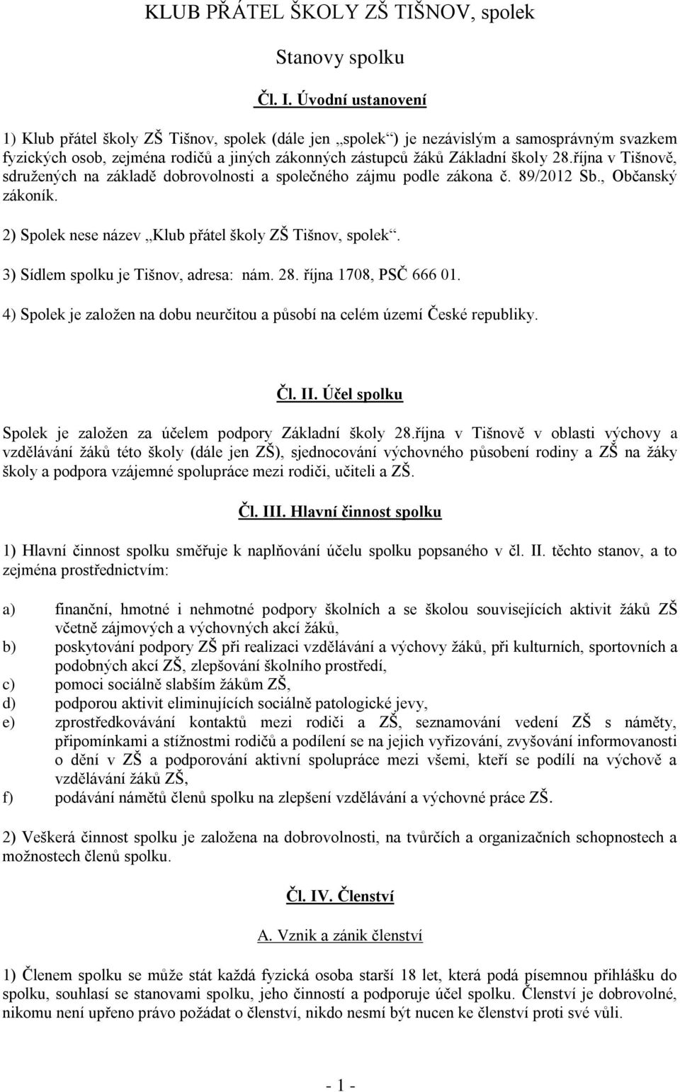 října v Tišnově, sdružených na základě dobrovolnosti a společného zájmu podle zákona č. 89/2012 Sb., Občanský zákoník. 2) Spolek nese název Klub přátel školy ZŠ Tišnov, spolek.