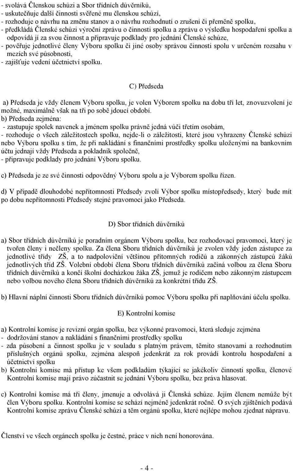 členy Výboru spolku či jiné osoby správou činnosti spolu v určeném rozsahu v mezích své působnosti, - zajišťuje vedení účetnictví spolku.