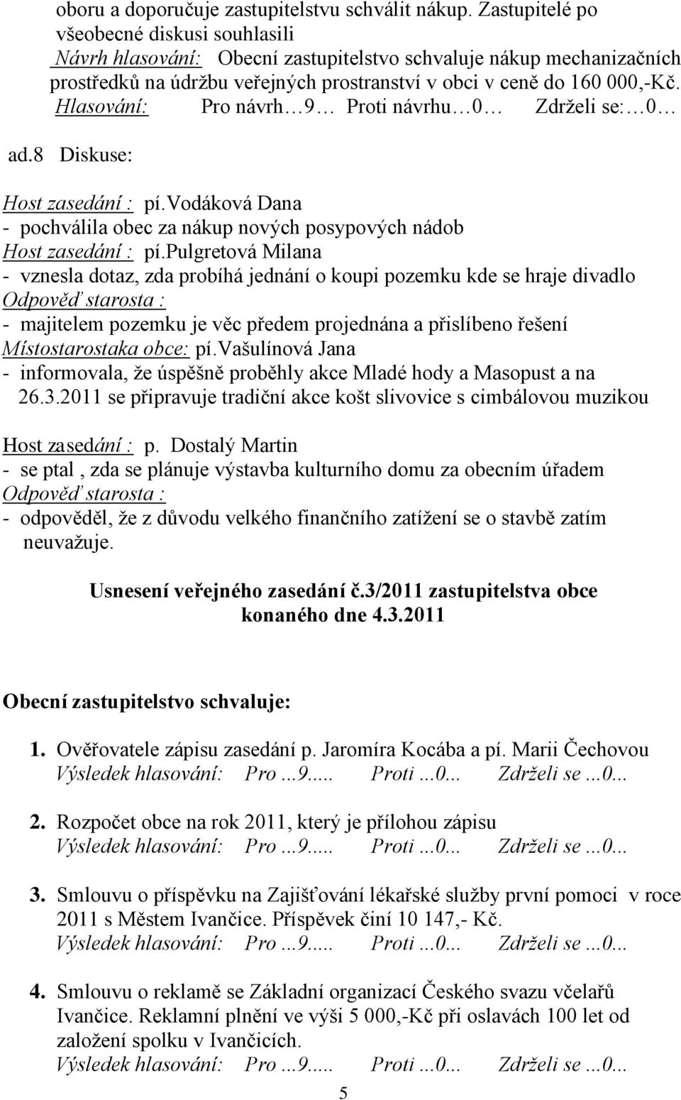 8 Diskuse: Host zasedání : pí.vodáková Dana - pochválila obec za nákup nových posypových nádob Host zasedání : pí.