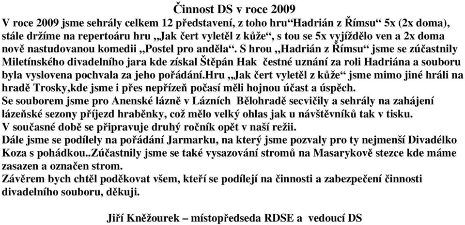 S hrou Hadrián z Římsu jsme se zúčastnily Miletínského divadelního jara kde získal Štěpán Hak čestné uznání za roli Hadriána a souboru byla vyslovena pochvala za jeho pořádání.