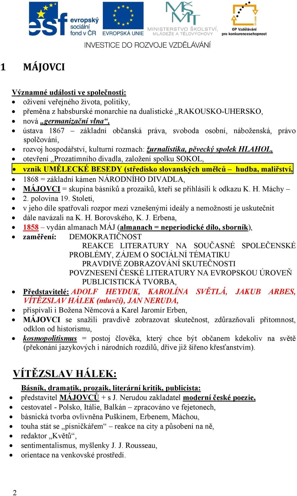 BESEDY (středisko slovanských umělců hudba, maliřství, 1868 = základní kámen NÁRODNÍHO DIVADLA, MÁJOVCI = skupina básníků a prozaiků, kteří se přihlásili k odkazu K. H. Máchy 2. polovina 19.