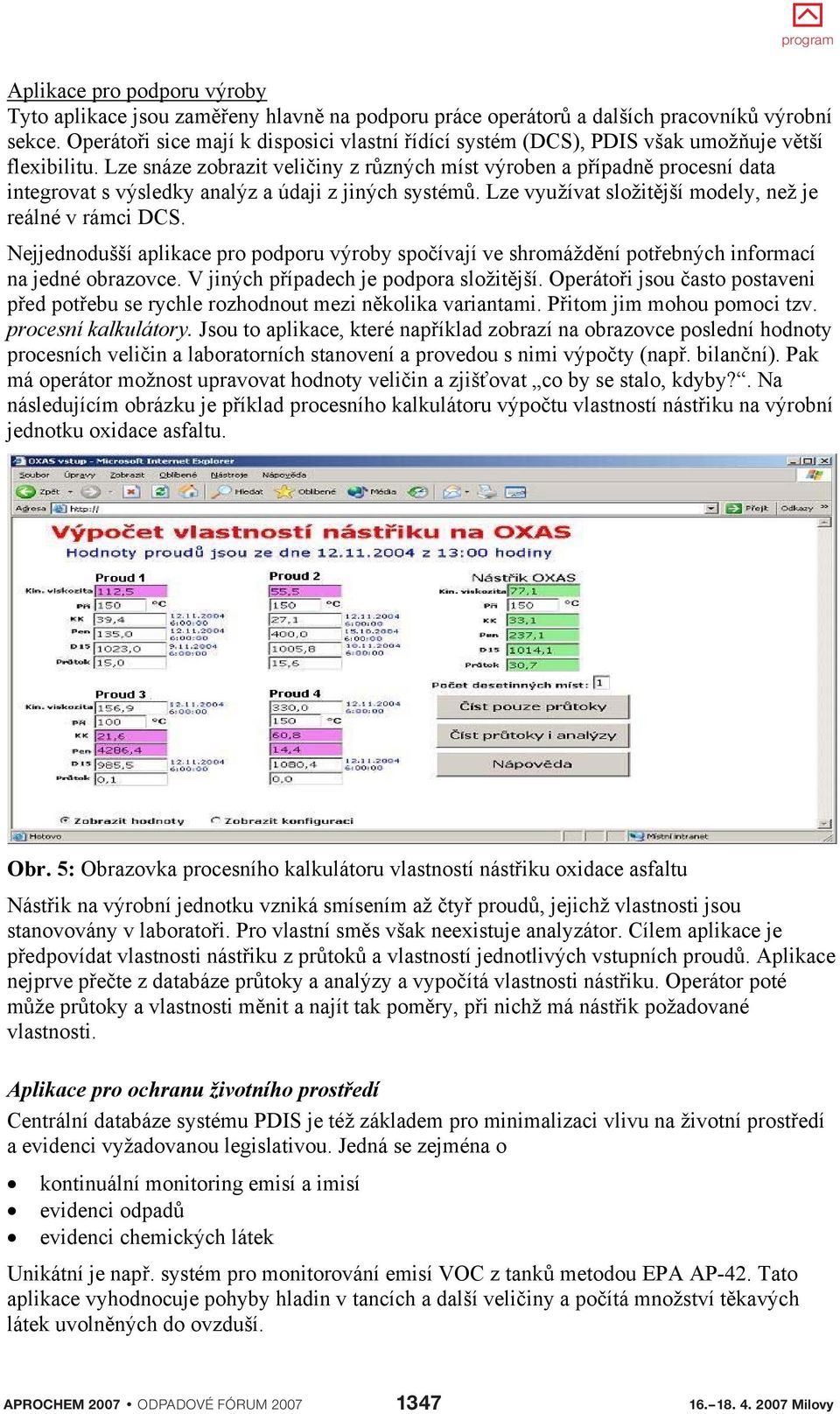 Lze snáze zobrazit veliiny z rzných míst výroben a pípadn procesní data integrovat s výsledky analýz a údaji z jiných systém. Lze využívat složitjší modely, než je reálné v rámci DCS.