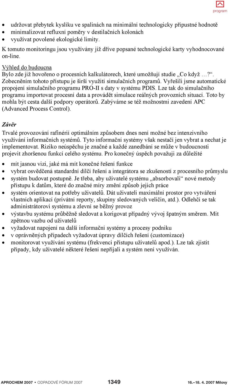 . Zobecnním tohoto pístupu je širší využití simulaních. Vyešili jsme automatické propojení simulaního u PRO-II s daty v systému PDIS.