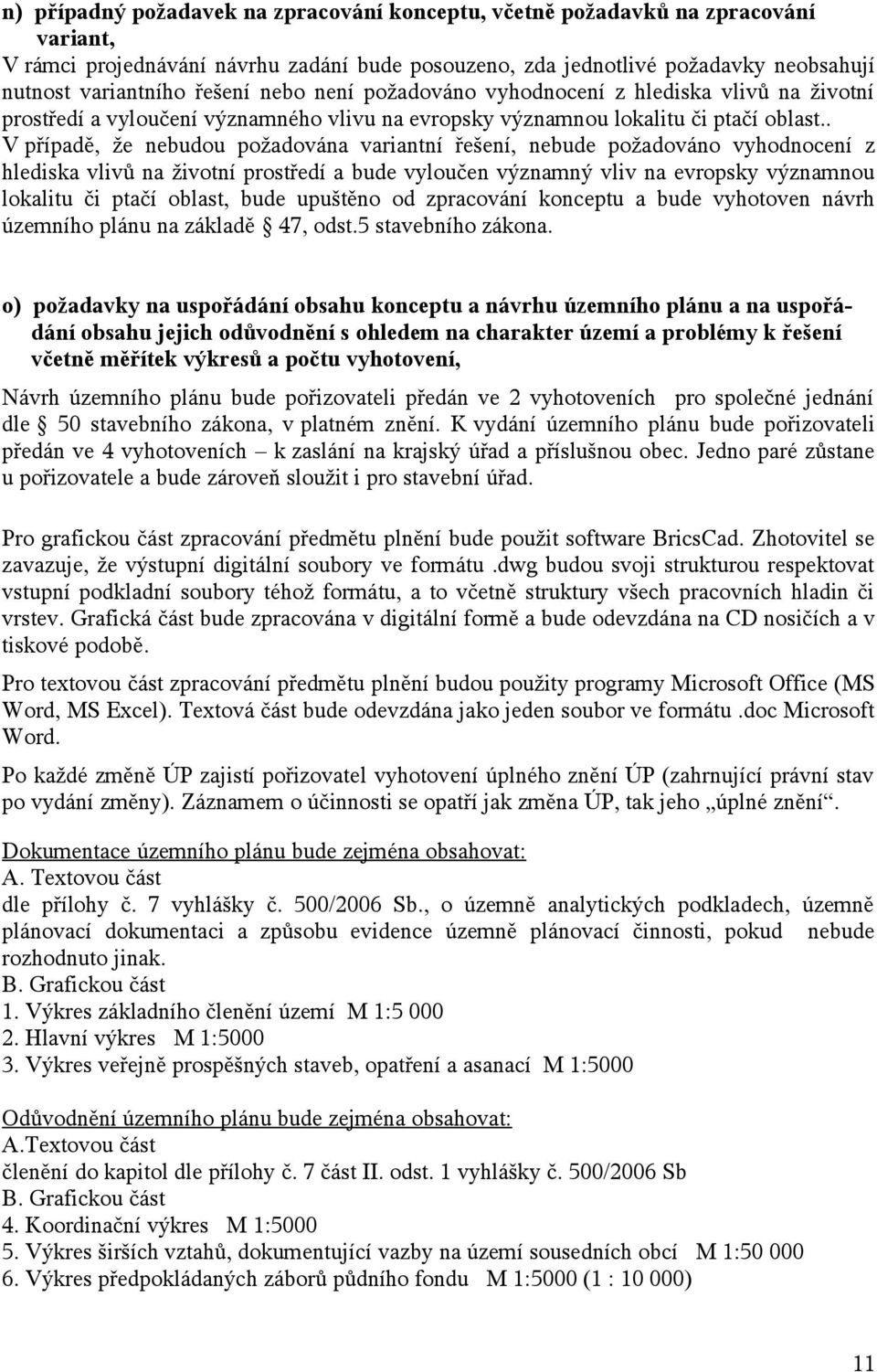 . V případě, že nebudou požadována variantní řešení, nebude požadováno vyhodnocení z hlediska vlivů na životní prostředí a bude vyloučen významný vliv na evropsky významnou lokalitu či ptačí oblast,