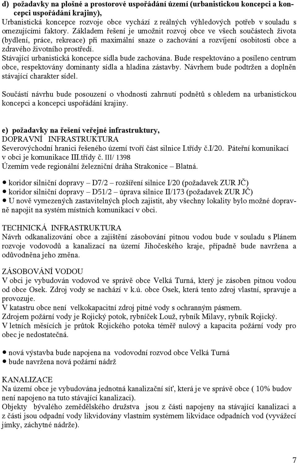 Základem řešení je umožnit rozvoj obce ve všech součástech života (bydlení, práce, rekreace) při maximální snaze o zachování a rozvíjení osobitosti obce a zdravého životního prostředí.