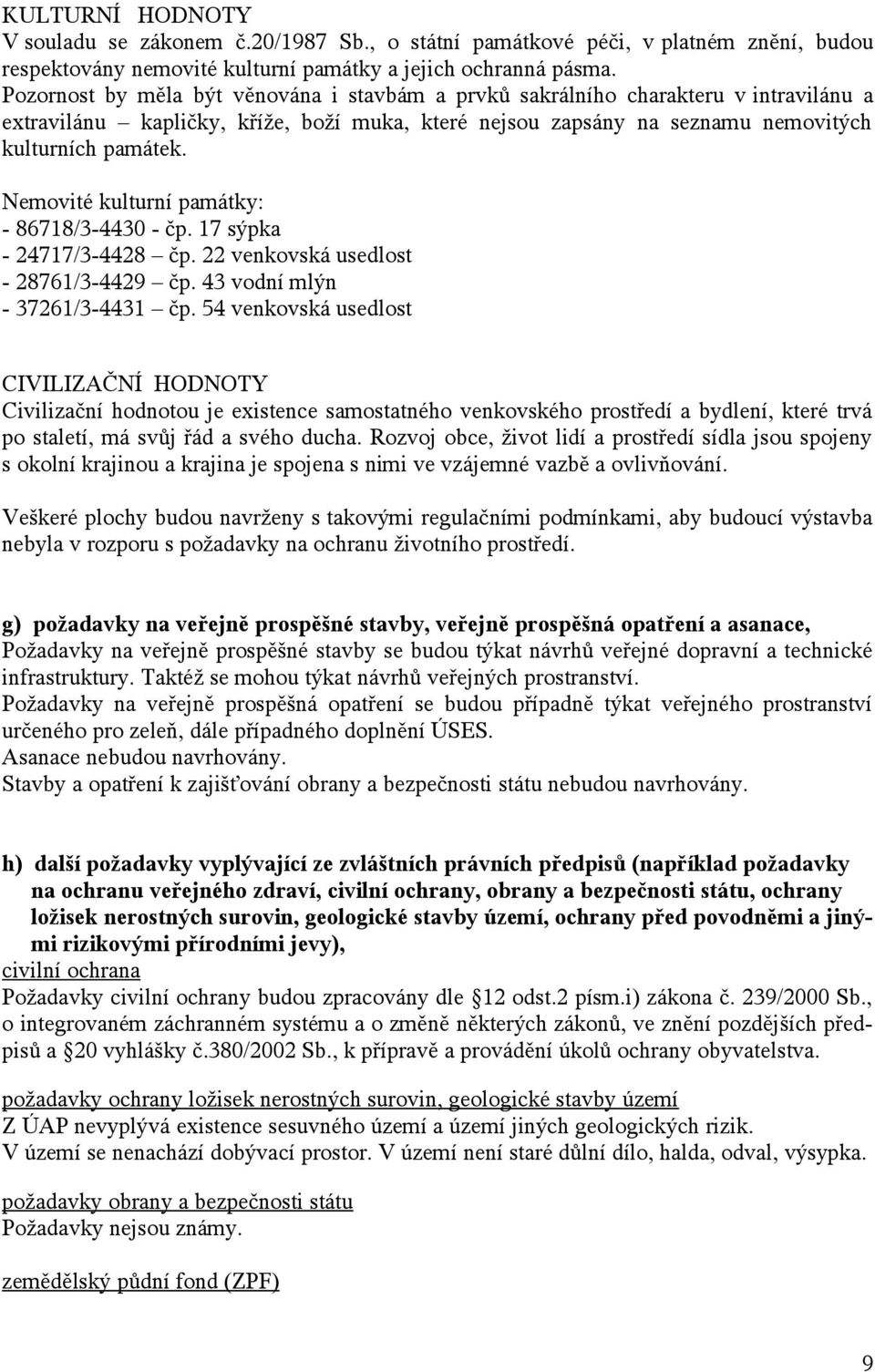 Nemovité kulturní památky: - 86718/3-4430 - čp. 17 sýpka - 24717/3-4428 čp. 22 venkovská usedlost - 28761/3-4429 čp. 43 vodní mlýn - 37261/3-4431 čp.