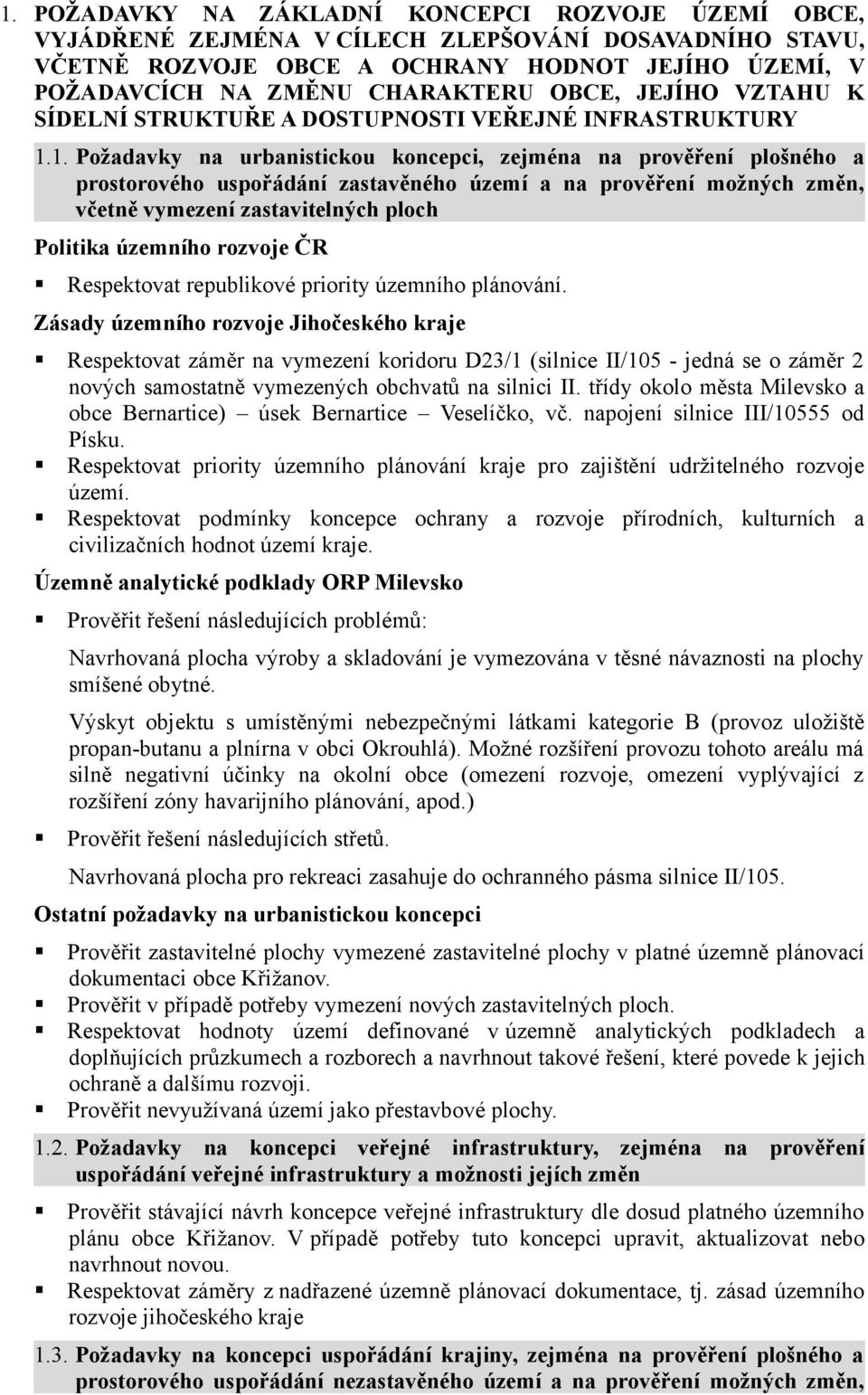 1. Požadavky na urbanistickou koncepci, zejména na prověření plošného a prostorového uspořádání zastavěného území a na prověření možných změn, včetně vymezení zastavitelných ploch Politika územního