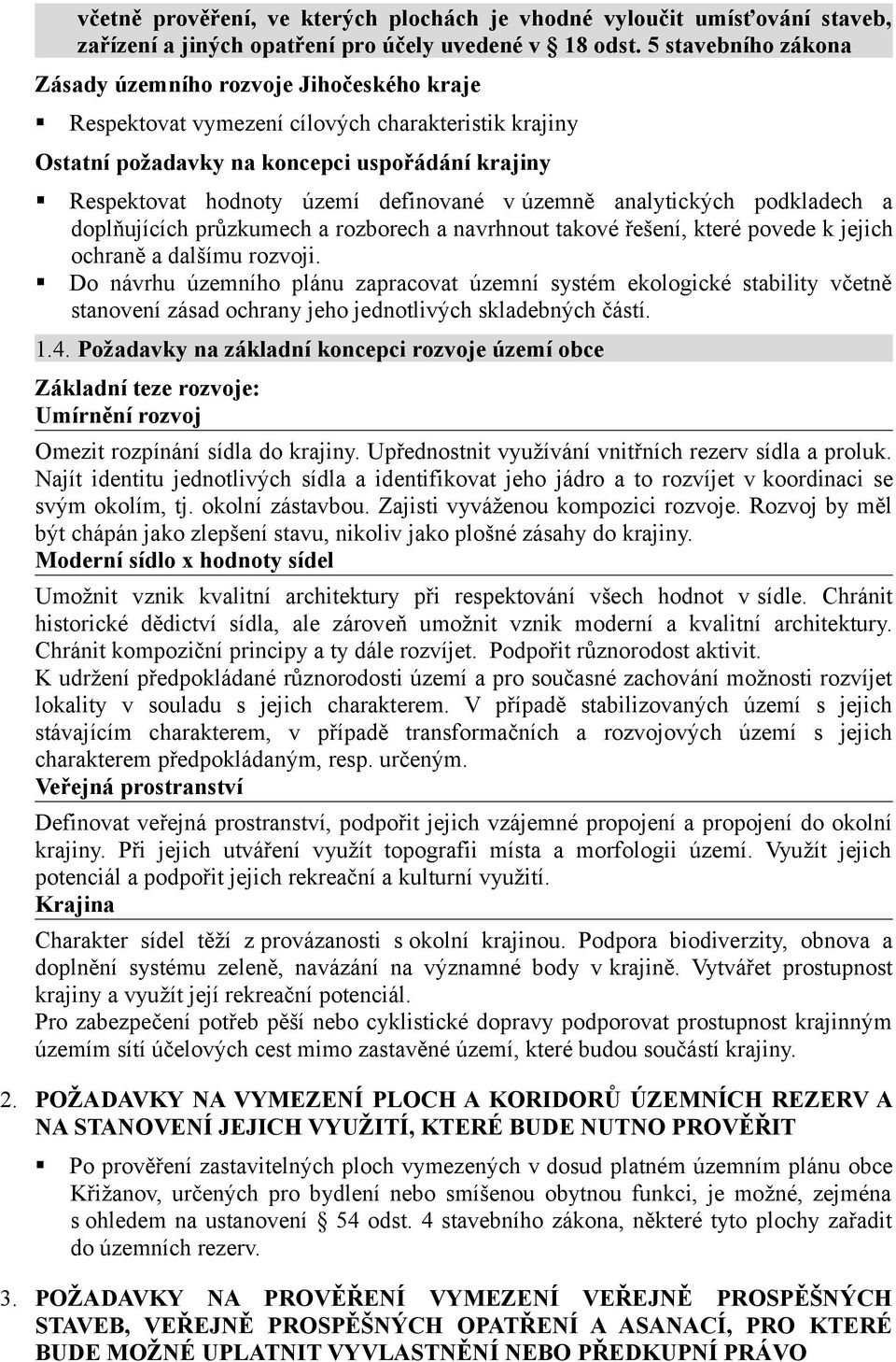 definované v územně analytických podkladech a doplňujících průzkumech a rozborech a navrhnout takové řešení, které povede k jejich ochraně a dalšímu rozvoji.
