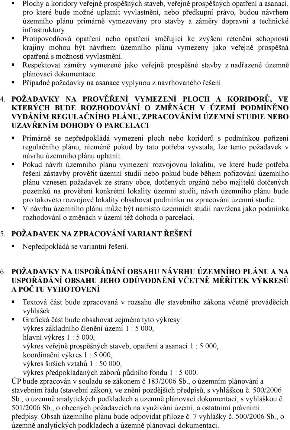 Protipovodňová opatření nebo opatření směřující ke zvýšení retenční schopnosti krajiny mohou být návrhem územního plánu vymezeny jako veřejně prospěšná opatřená s možností vyvlastnění.