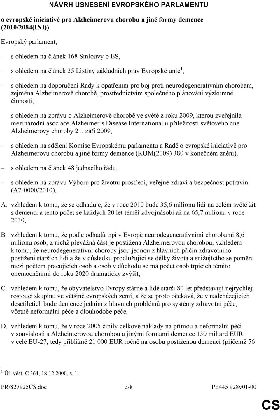 výzkumné činnosti, s ohledem na zprávu o Alzheimerově chorobě ve světě z roku 2009, kterou zveřejnila mezinárodní asociace Alzheimer s Disease International u příležitosti světového dne Alzheimerovy