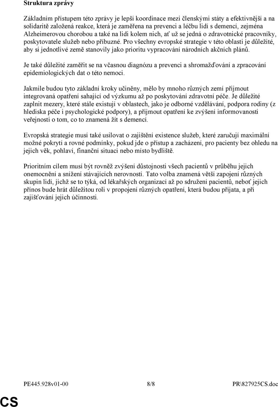 Pro všechny evropské strategie v této oblasti je důležité, aby si jednotlivé země stanovily jako prioritu vypracování národních akčních plánů.