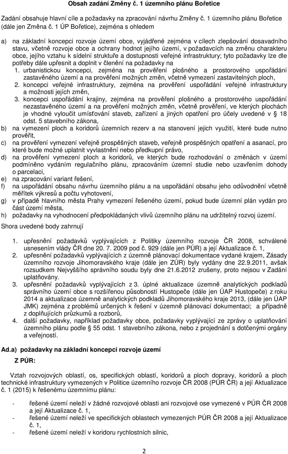 na změnu charakteru obce, jejího vztahu k sídelní struktuře a dostupnosti veřejné infrastruktury; tyto požadavky lze dle potřeby dále upřesnit a doplnit v členění na požadavky na 1.