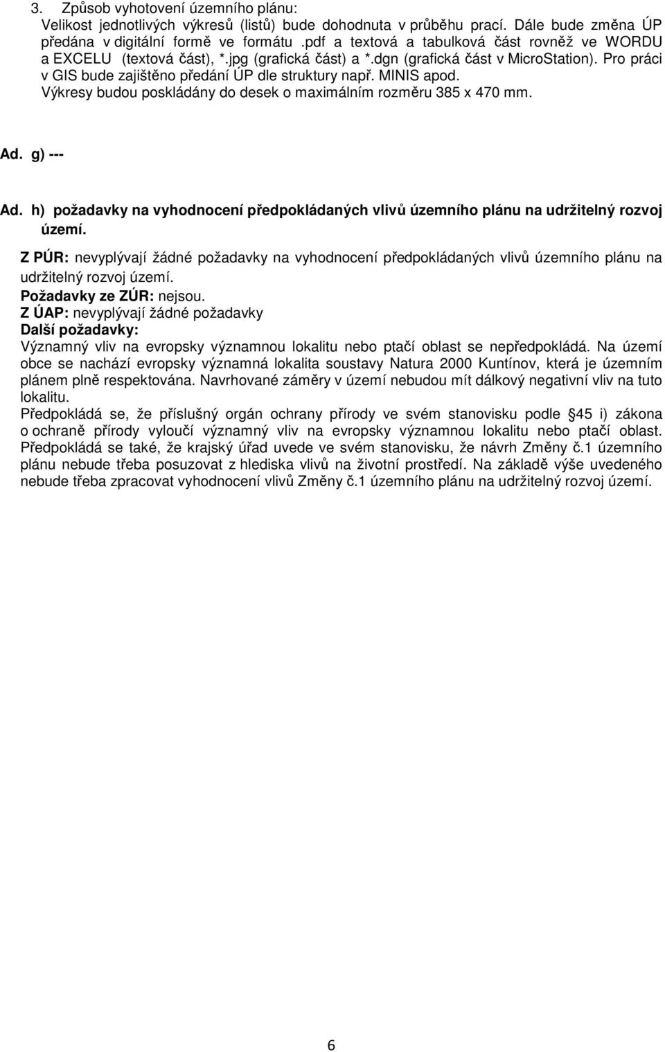 MINIS apod. Výkresy budou poskládány do desek o maximálním rozměru 385 x 470 mm. Ad. g) --- Ad. h) požadavky na vyhodnocení předpokládaných vlivů územního plánu na udržitelný rozvoj území.