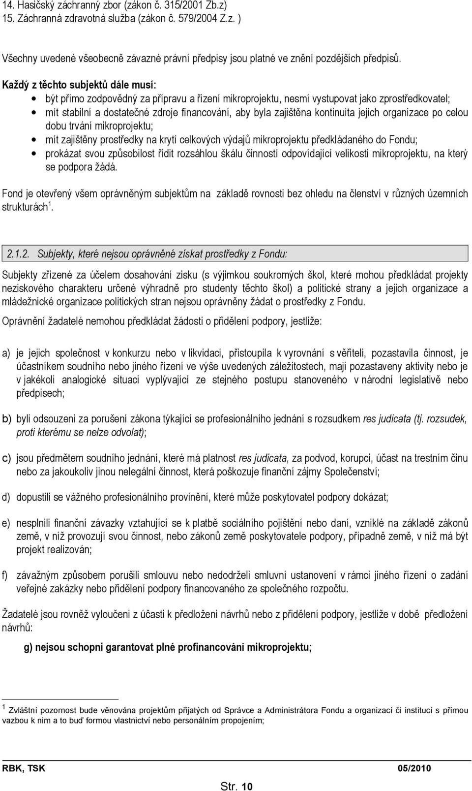 kontinuita jejich organizace po celou dobu trvání mikroprojektu; mít zajištěny prostředky na krytí celkových výdajů mikroprojektu předkládaného do Fondu; prokázat svou způsobilost řídit rozsáhlou