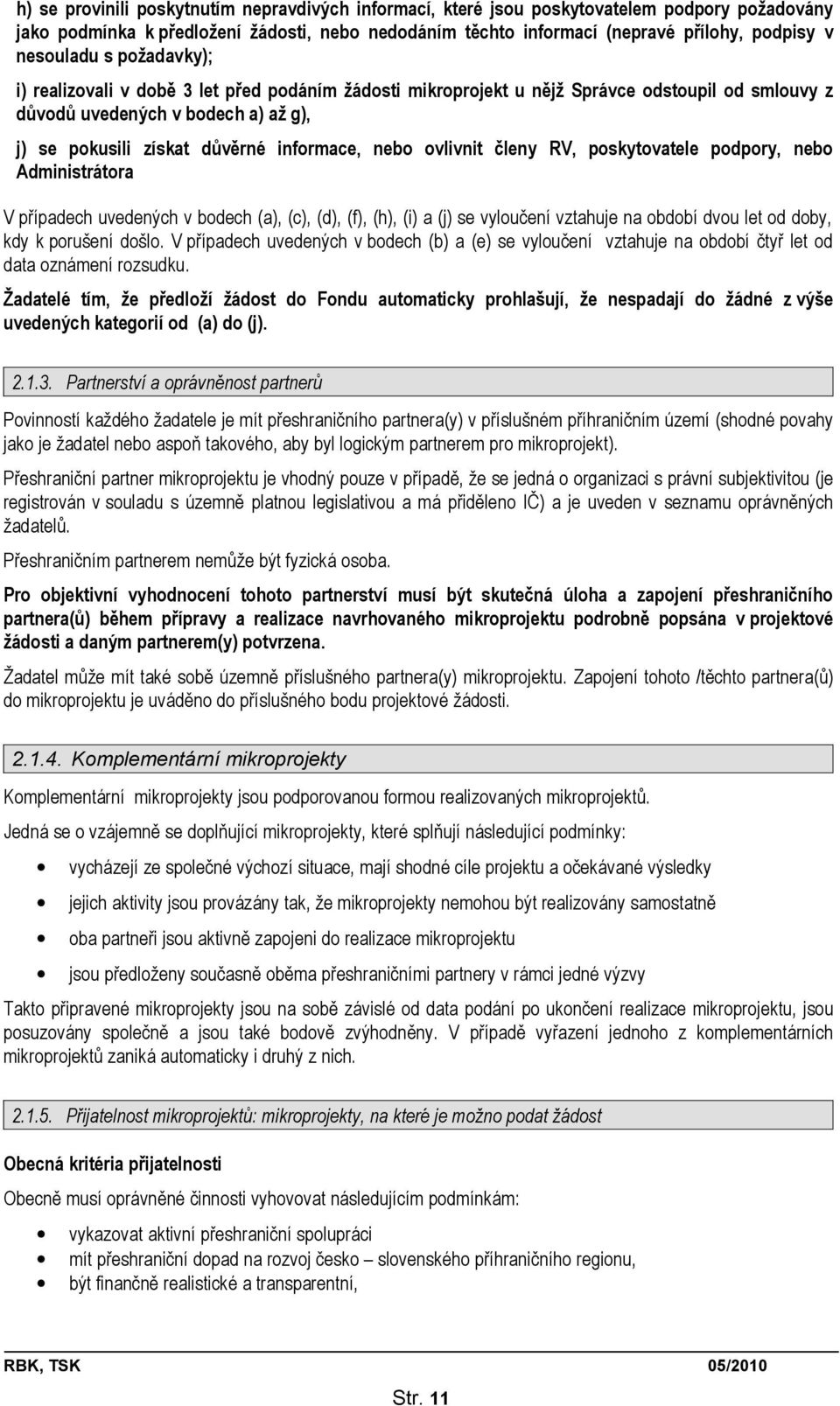 informace, nebo ovlivnit členy RV, poskytovatele podpory, nebo Administrátora V případech uvedených v bodech (a), (c), (d), (f), (h), (i) a (j) se vyloučení vztahuje na období dvou let od doby, kdy k