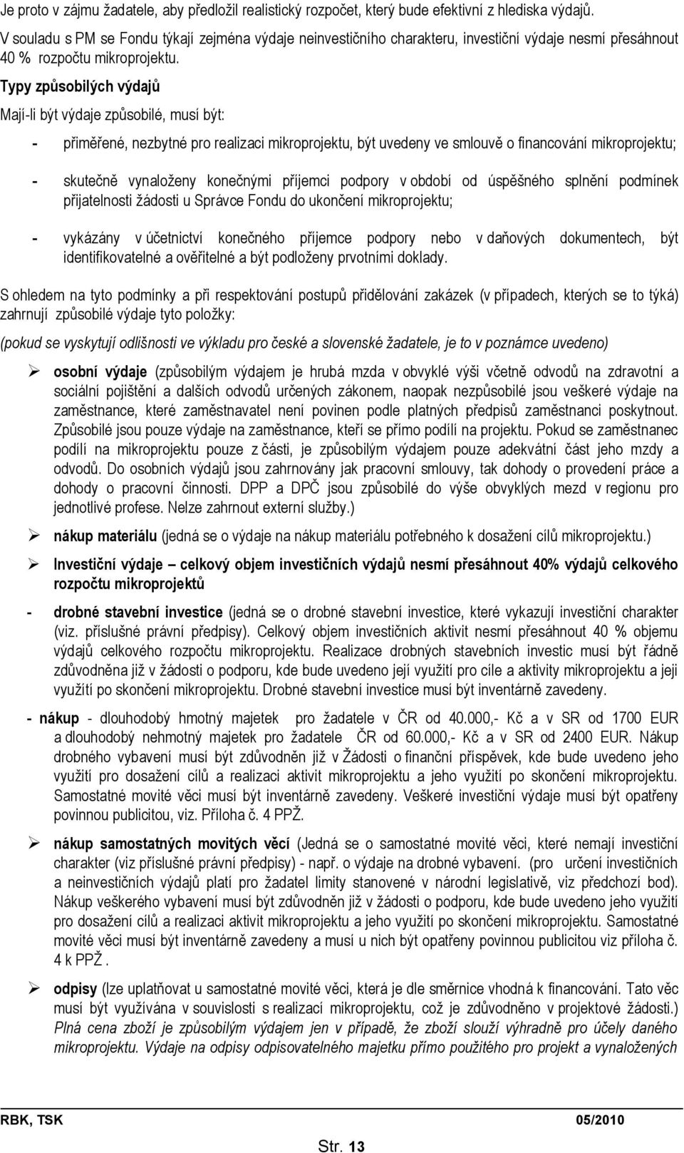 Typy způsobilých výdajů Mají-li být výdaje způsobilé, musí být: - přiměřené, nezbytné pro realizaci mikroprojektu, být uvedeny ve smlouvě o financování mikroprojektu; - skutečně vynaloženy konečnými