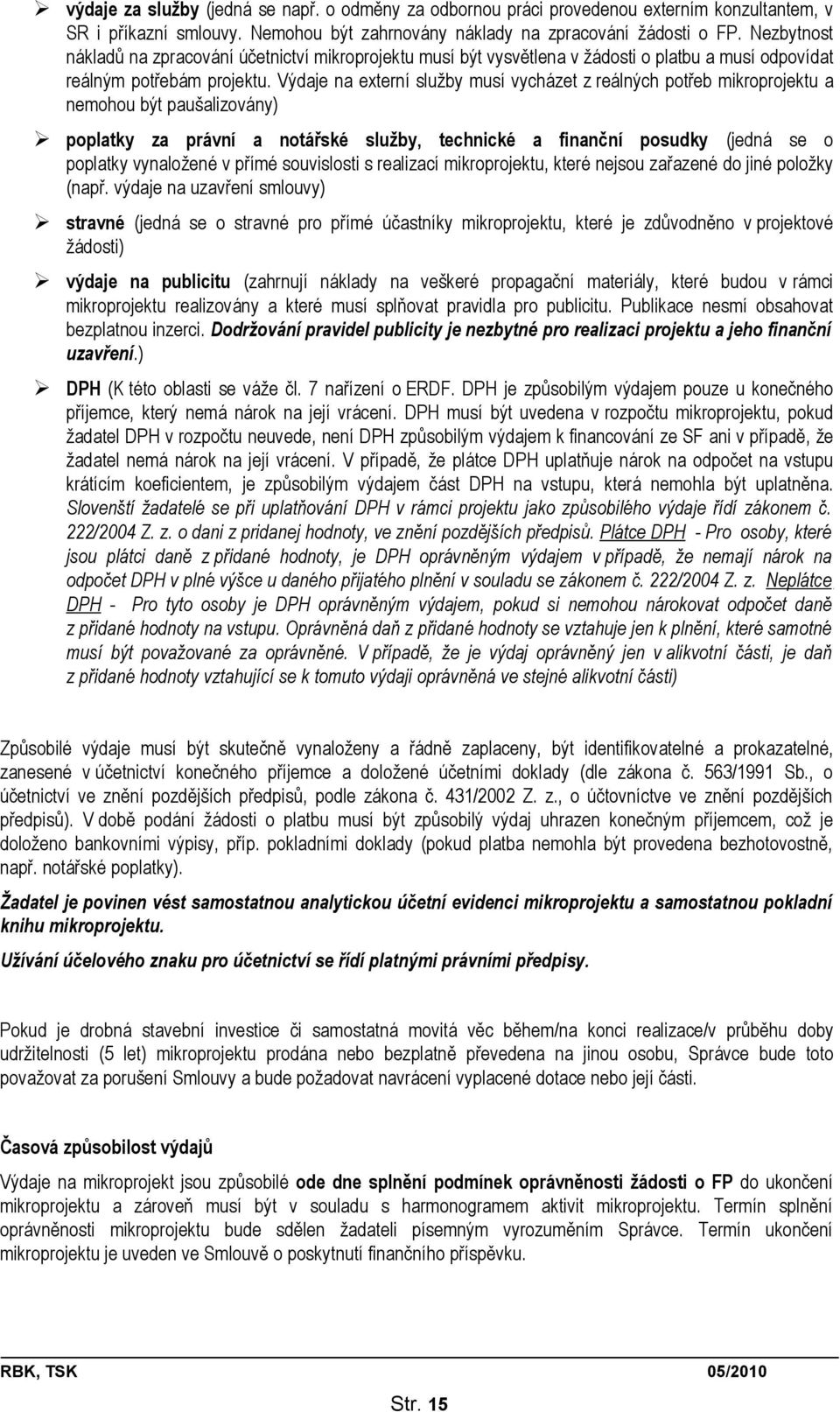 Výdaje na externí služby musí vycházet z reálných potřeb mikroprojektu a nemohou být paušalizovány) poplatky za právní a notářské služby, technické a finanční posudky (jedná se o poplatky vynaložené