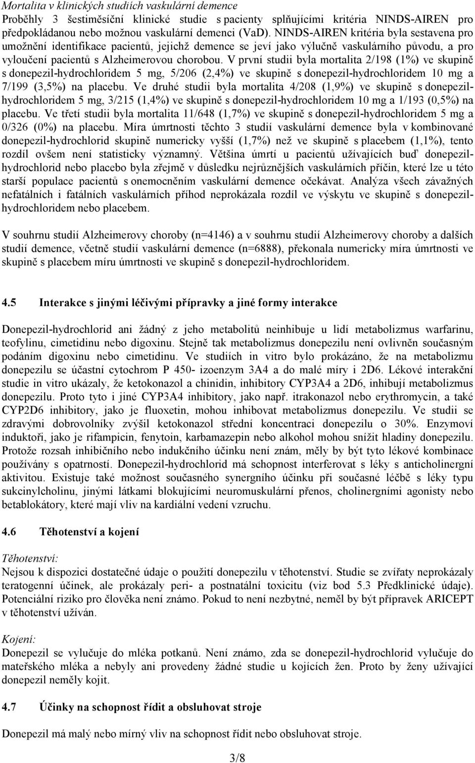 V první studii byla mortalita 2/198 (1%) ve skupině s donepezil-hydrochloridem 5 mg, 5/206 (2,4%) ve skupině s donepezil-hydrochloridem 10 mg a 7/199 (3,5%) na placebu.