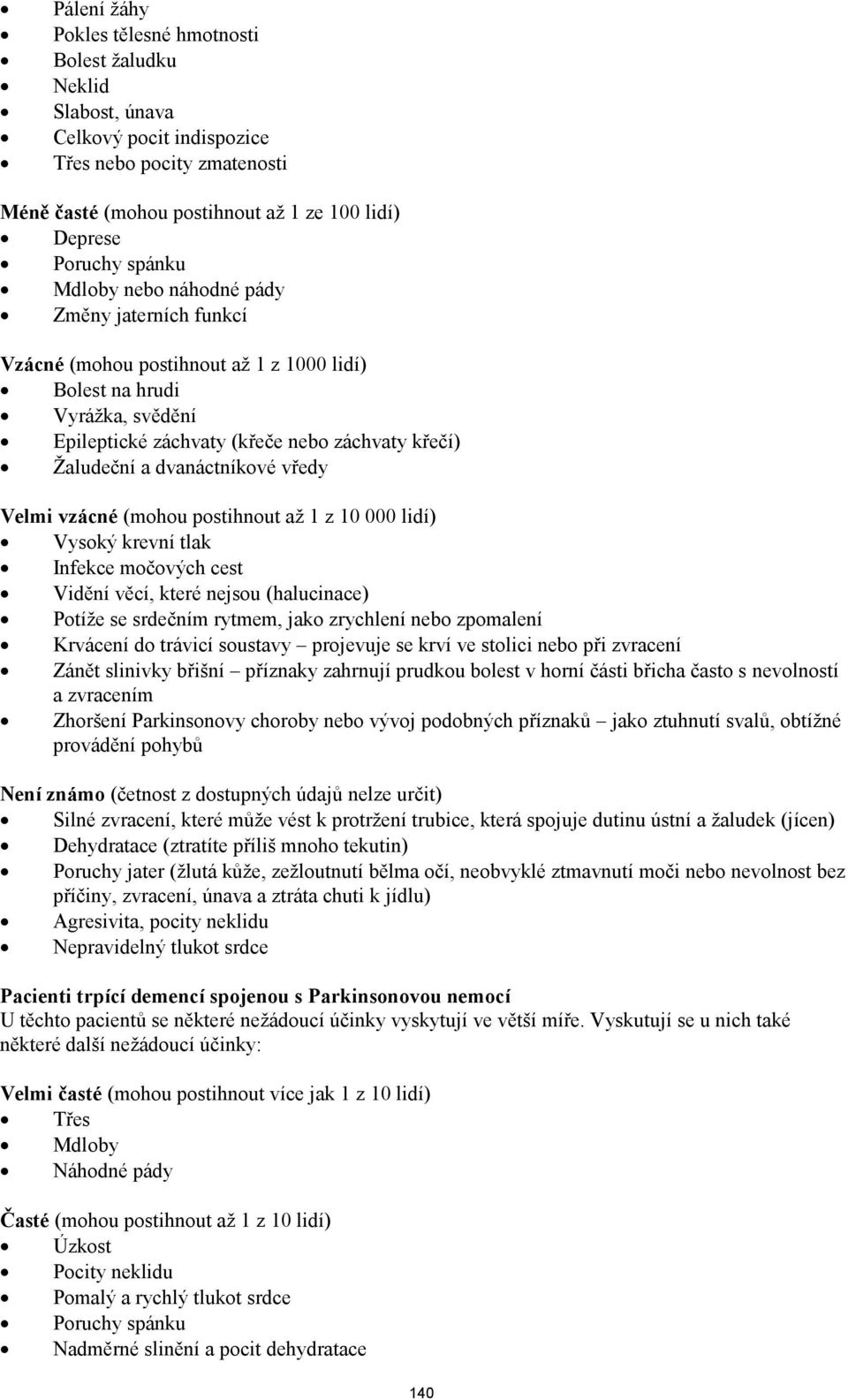 vředy Velmi vzácné (mohou postihnout až 1 z 10 000 lidí) Vysoký krevní tlak Infekce močových cest Vidění věcí, které nejsou (halucinace) Potíže se srdečním rytmem, jako zrychlení nebo zpomalení