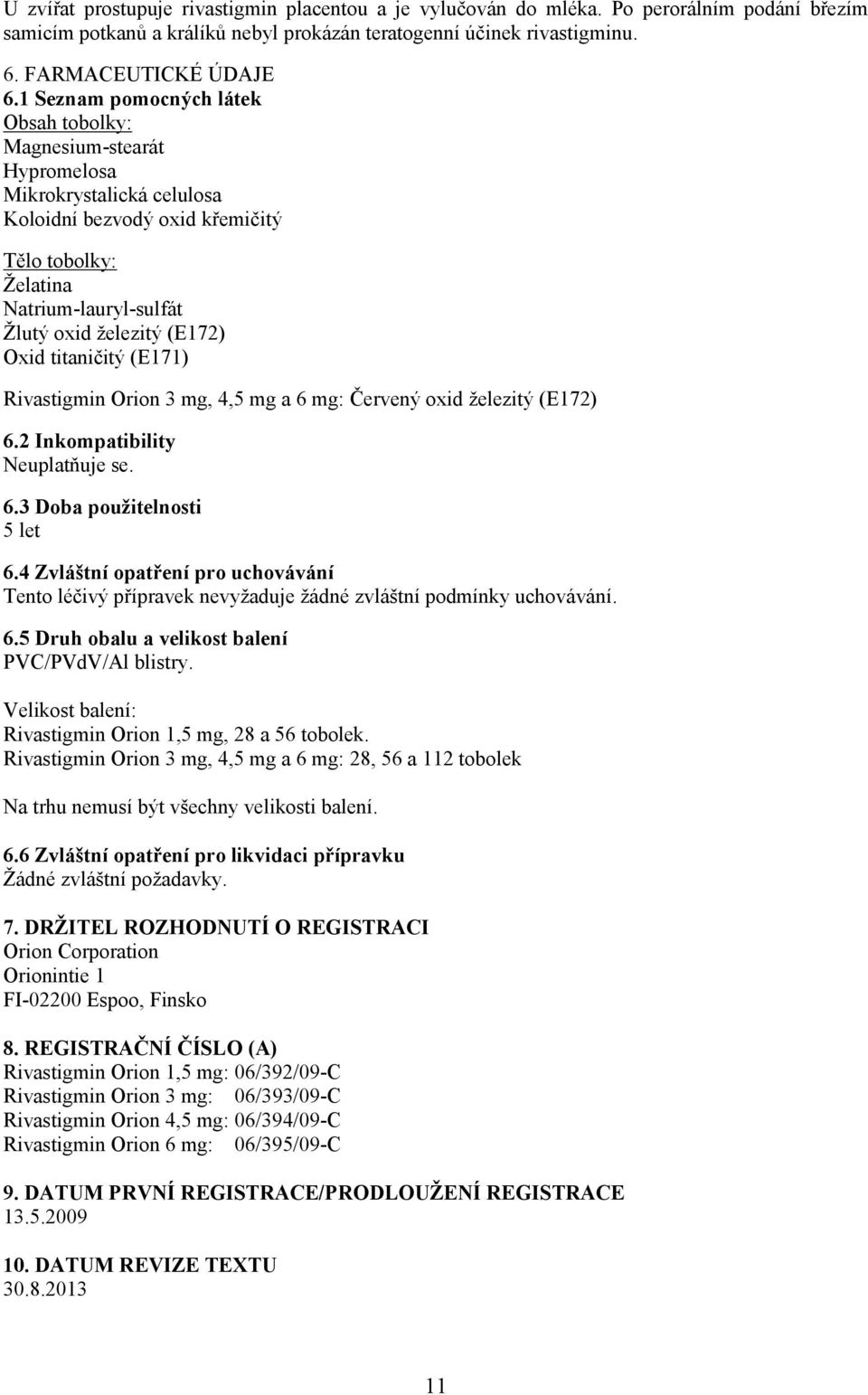 Oxid titaničitý (E171) Rivastigmin Orion 3 mg, 4,5 mg a 6 mg: Červený oxid železitý (E172) 6.2 Inkompatibility Neuplatňuje se. 6.3 Doba použitelnosti 5 let 6.