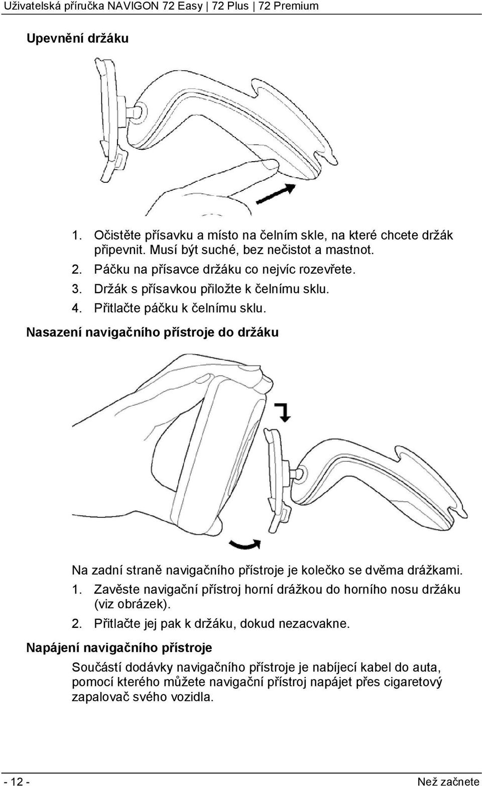 Nasazení navigačního přístroje do držáku Na zadní straně navigačního přístroje je kolečko se dvěma drážkami. 1.