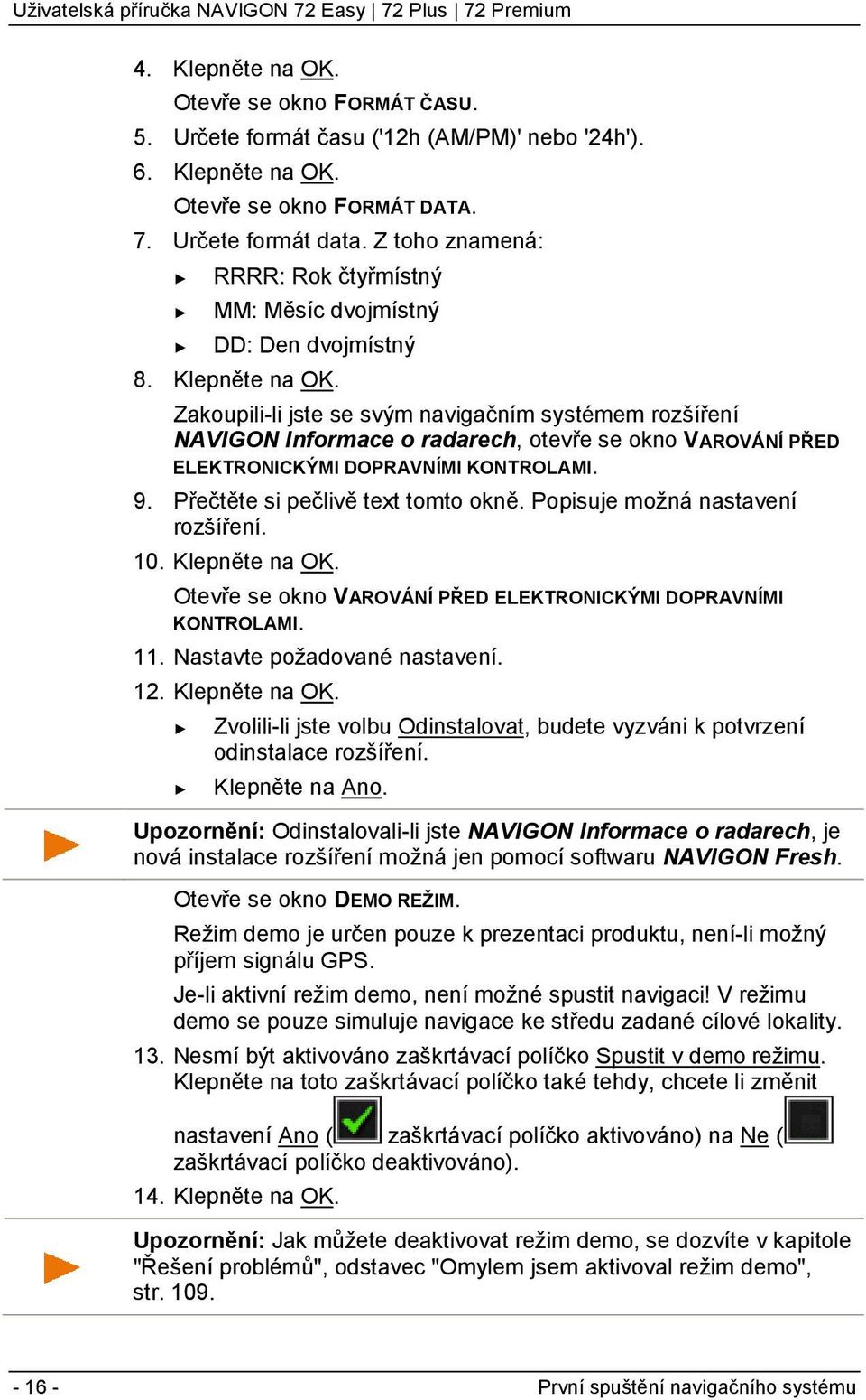 Zakoupili-li jste se svým navigačním systémem rozšíření NAVIGON Informace o radarech, otevře se okno VAROVÁNÍ PŘED ELEKTRONICKÝMI DOPRAVNÍMI KONTROLAMI. 9. Přečtěte si pečlivě text tomto okně.