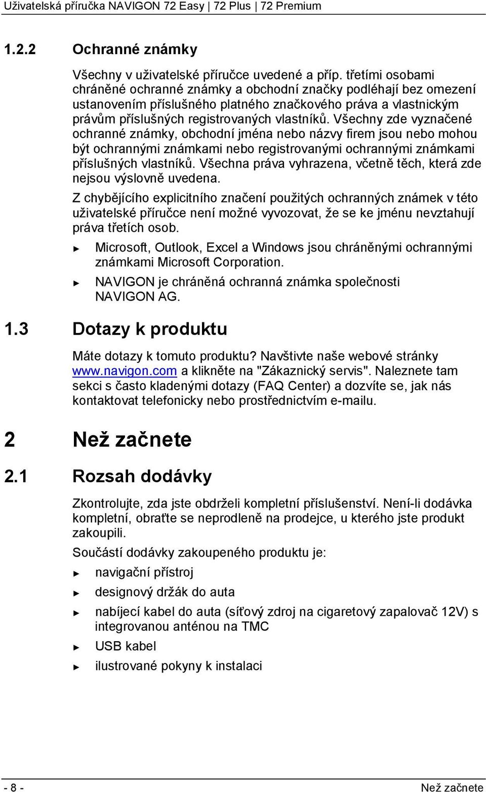 Všechny zde vyznačené ochranné známky, obchodní jména nebo názvy firem jsou nebo mohou být ochrannými známkami nebo registrovanými ochrannými známkami příslušných vlastníků.