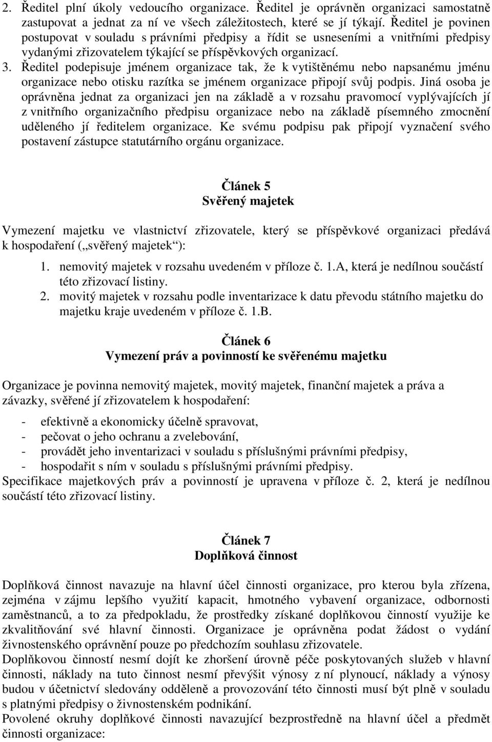 Ředitel podepisuje jménem organizace tak, že k vytištěnému nebo napsanému jménu organizace nebo otisku razítka se jménem organizace připojí svůj podpis.