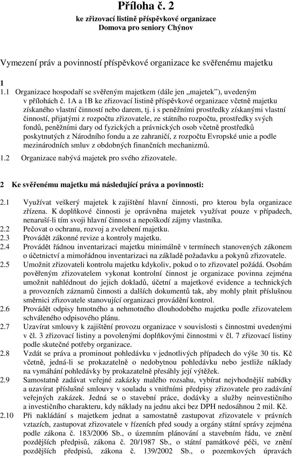 i s peněžními prostředky získanými vlastní činností, přijatými z rozpočtu zřizovatele, ze státního rozpočtu, prostředky svých fondů, peněžními dary od fyzických a právnických osob včetně prostředků