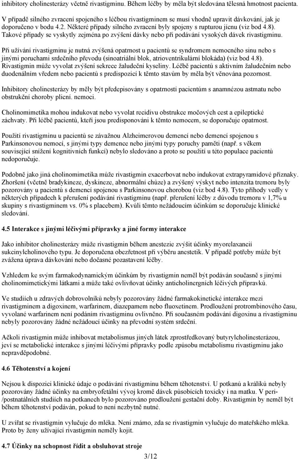 8). Takové případy se vyskytly zejména po zvýšení dávky nebo při podávání vysokých dávek rivastigminu.