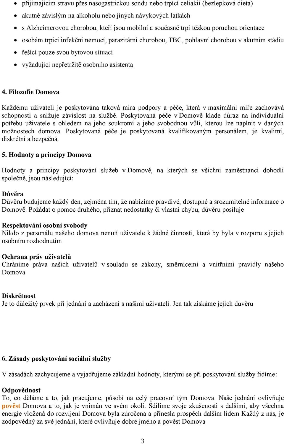 asistenta 4. Filozofie Domova Každému uživateli je poskytována taková míra podpory a péče, která v maximální míře zachovává schopnosti a snižuje závislost na službě.