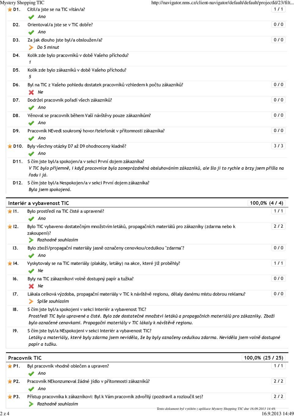 Věnoval se pracovník během Vaší návštěvy pouze zákazníkům? Pracovník NEvedl soukromý hovor/telefonát v přítomnosti zákazníka? D10. Byly všechny otázky D7 až D9 ohodnoceny kladně? 3 / 3 D11.