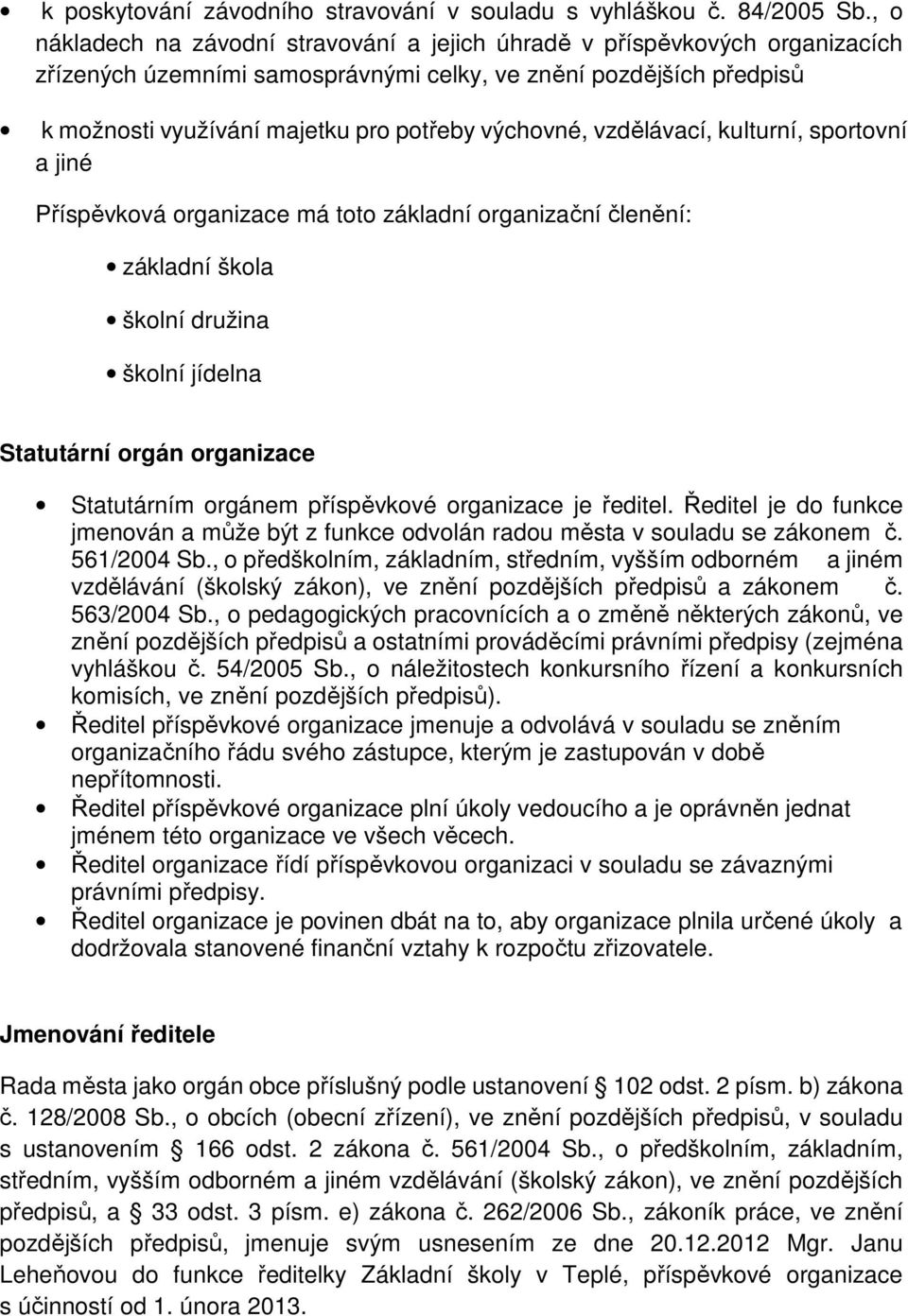 výchovné, vzdělávací, kulturní, sportovní a jiné Příspěvková organizace má toto základní organizační členění: základní škola školní družina školní jídelna Statutární orgán organizace Statutárním