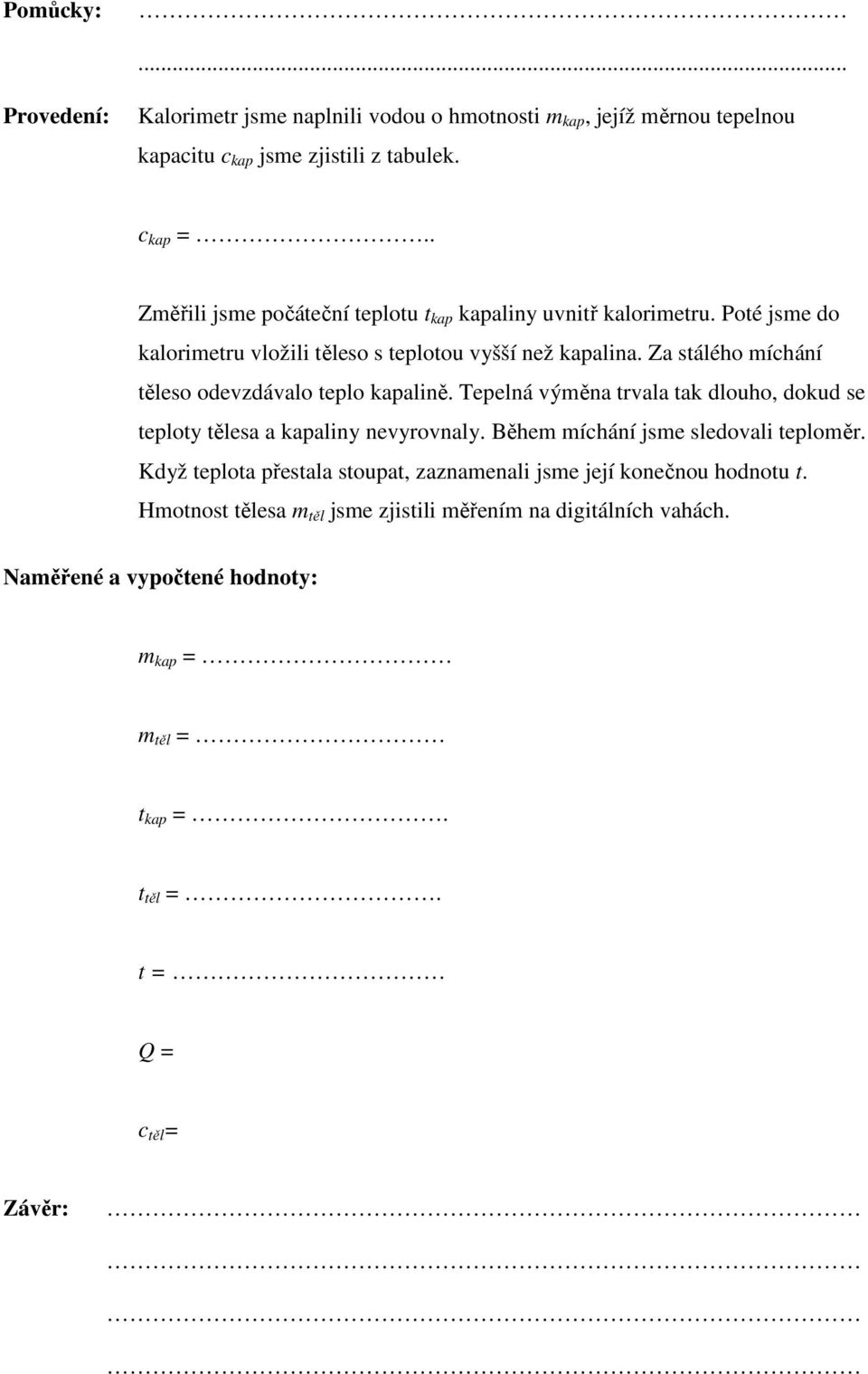 Za stálého míchání těleso odevzdávalo teplo kapalině. Tepelná výměna trvala tak dlouho, dokud se teploty tělesa a kapaliny nevyrovnaly.