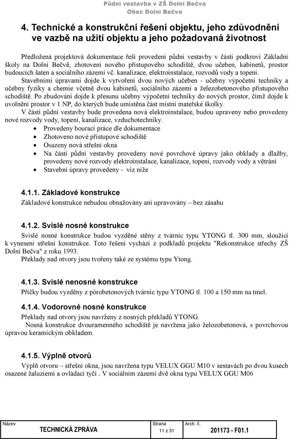 Stavebními úpravami dojde k vytvoření dvou nových učeben - učebny výpočetní techniky a učebny fyziky a chemie včetně dvou kabinetů, sociálního zázemí a železobetonového přístupového schodiště.