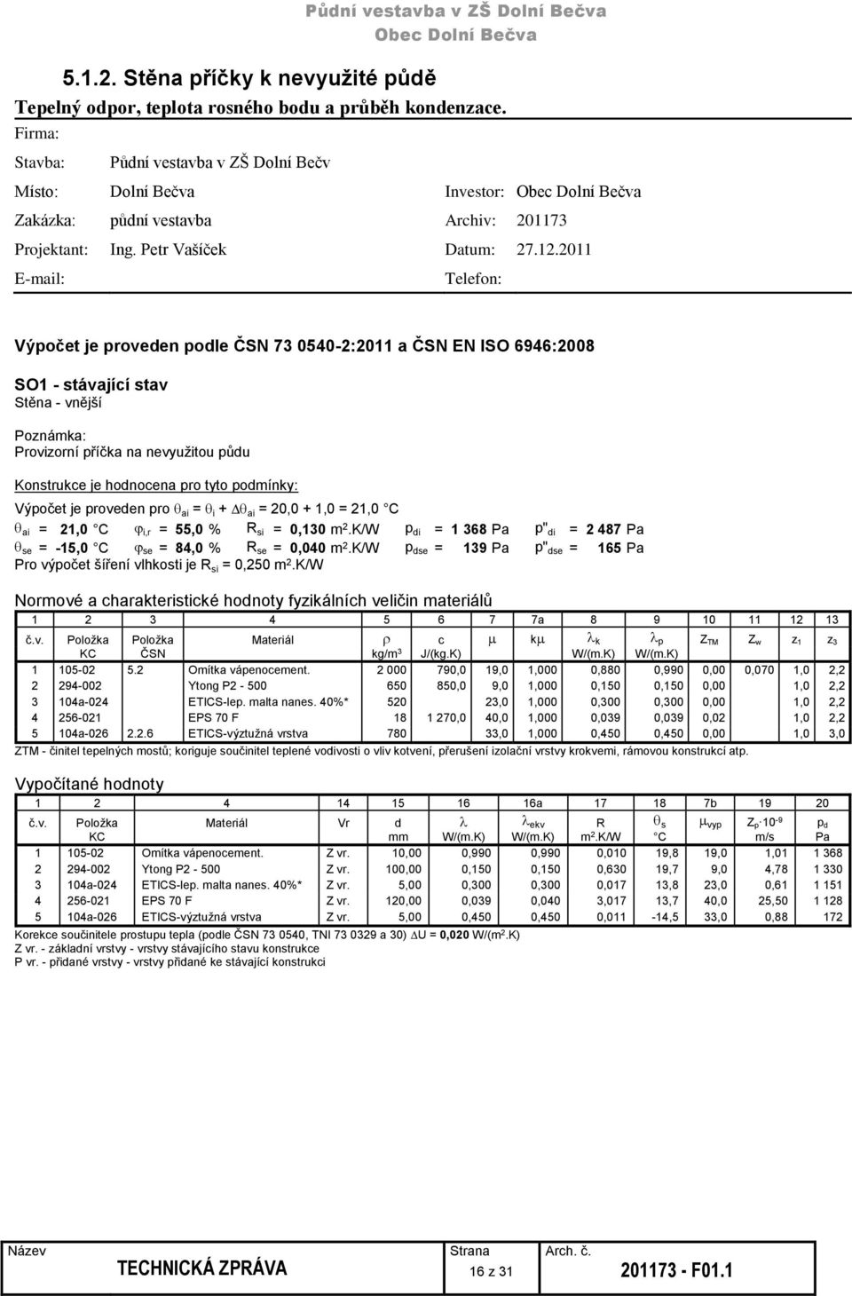 2011 E-mail: Telefon: Výpočet je proveden podle ČSN 73 0540-2:2011 a ČSN EN ISO 6946:2008 SO1 - stávající stav Stěna - vnější Poznámka: Provizorní příčka na nevyužitou půdu Konstrukce je hodnocena