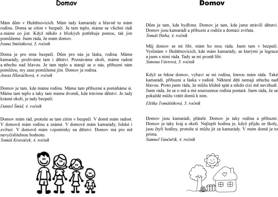 Máme kamarády, prožíváme tam i dětství. Poznáváme okolí, máme radost a střechu nad hlavou. Je tam teplo a starají se o nás, příbuzní nám pomůžou, my zase pomůžeme jim. Domov je rodina.