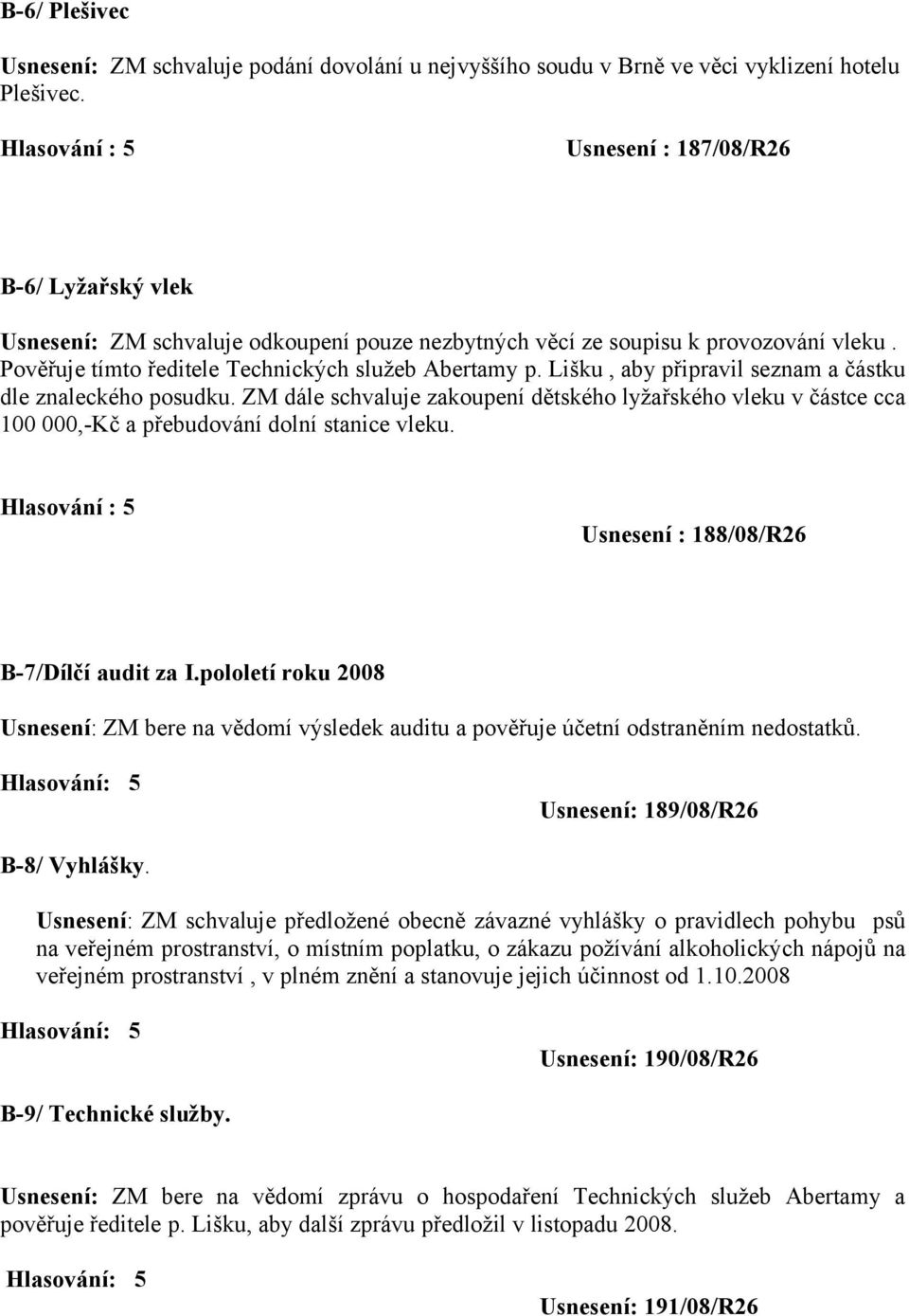 Lišku, aby připravil seznam a částku dle znaleckého posudku. ZM dále schvaluje zakoupení dětského lyžařského vleku v částce cca 100 000,-Kč a přebudování dolní stanice vleku.