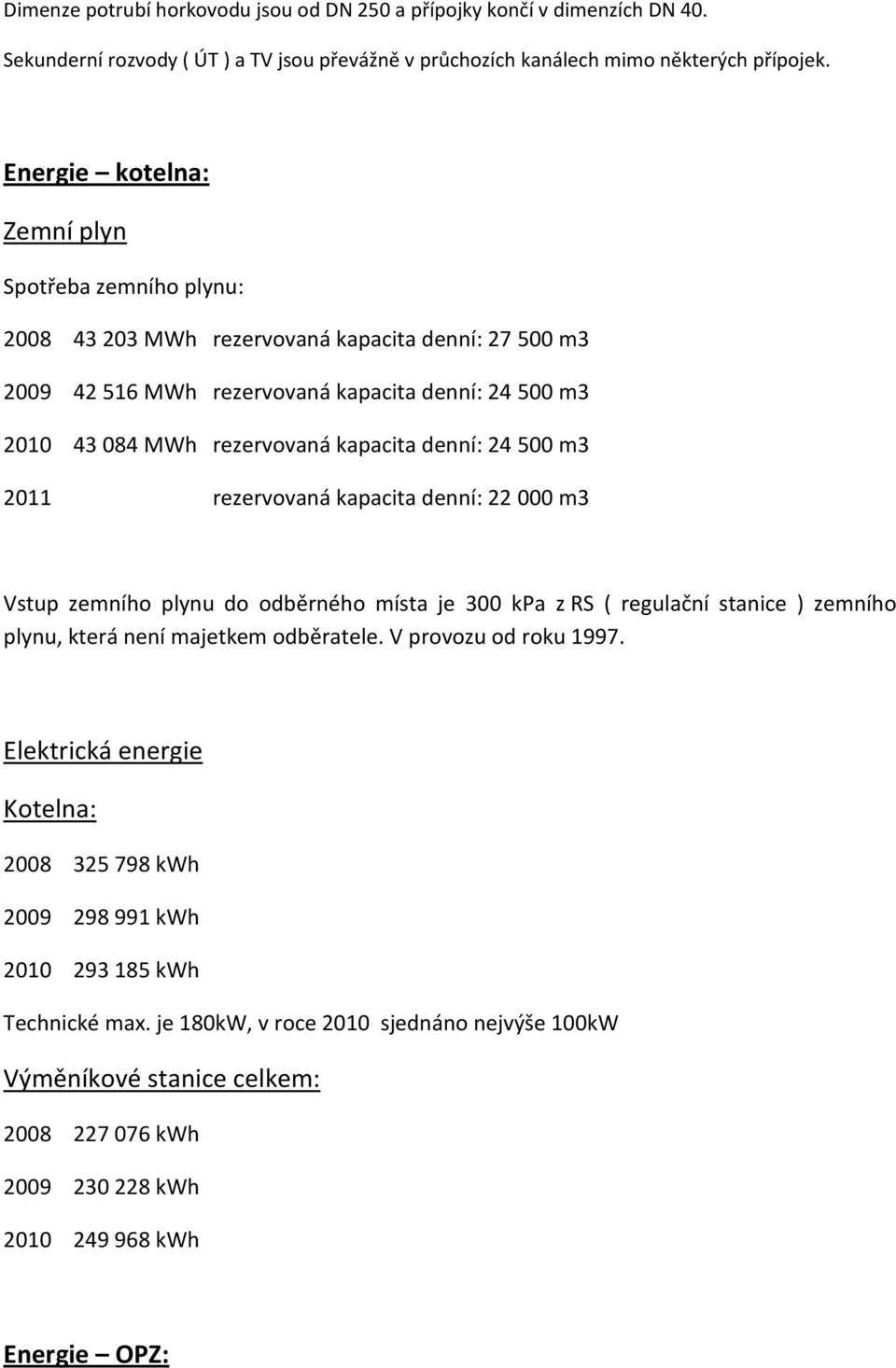 denní: 24 500 m3 2011 rezervovaná kapacita denní: 22 000 m3 Vstup zemního plynu do odběrného místa je 300 kpa z RS ( regulační stanice ) zemního plynu, která není majetkem odběratele.