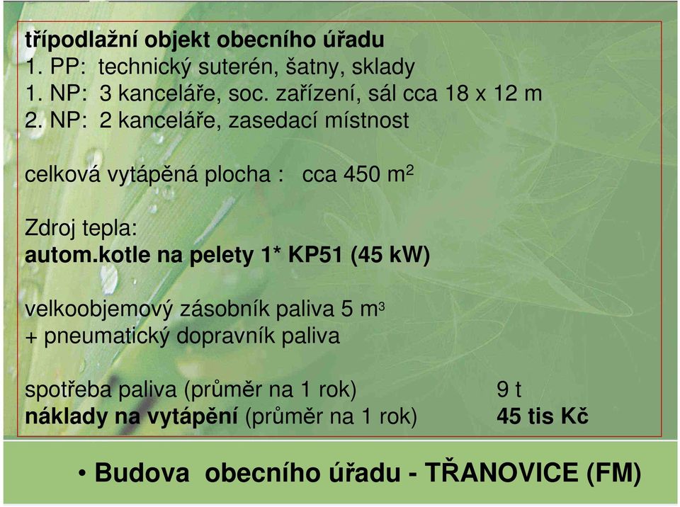 NP: 2 kanceláře, zasedací místnost celková vytápěná plocha : cca 450 m 2 Zdroj tepla: autom.