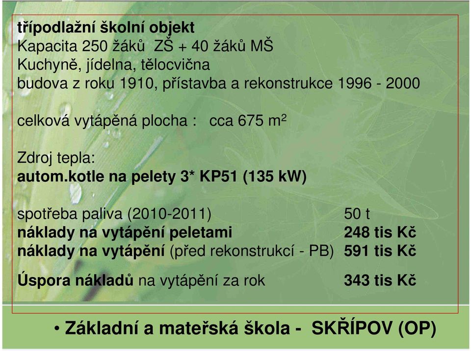 kotle na pelety 3* KP51 (135 kw) spotřeba paliva (2010-2011) 50 t náklady na vytápění peletami 248 tis Kč
