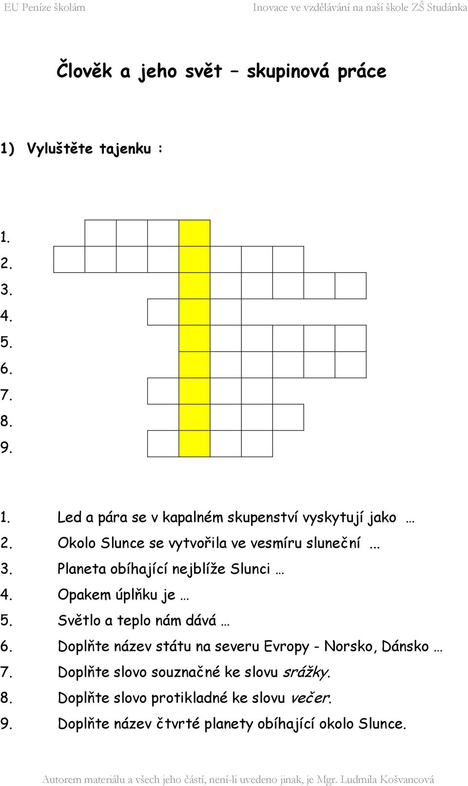 Světlo a teplo nám dává 6. Doplňte název státu na severu Evropy - Norsko, Dánsko 7.