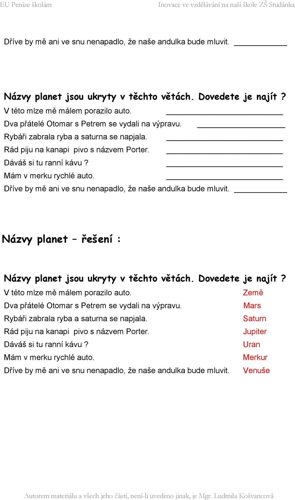 Dříve by mě ani ve snu nenapadlo, že naše andulka bude mluvit. Názvy planet řešení : Názvy planet jsou ukryty v těchto větách. Dovedete je najít? V této mlze mě málem porazilo auto.