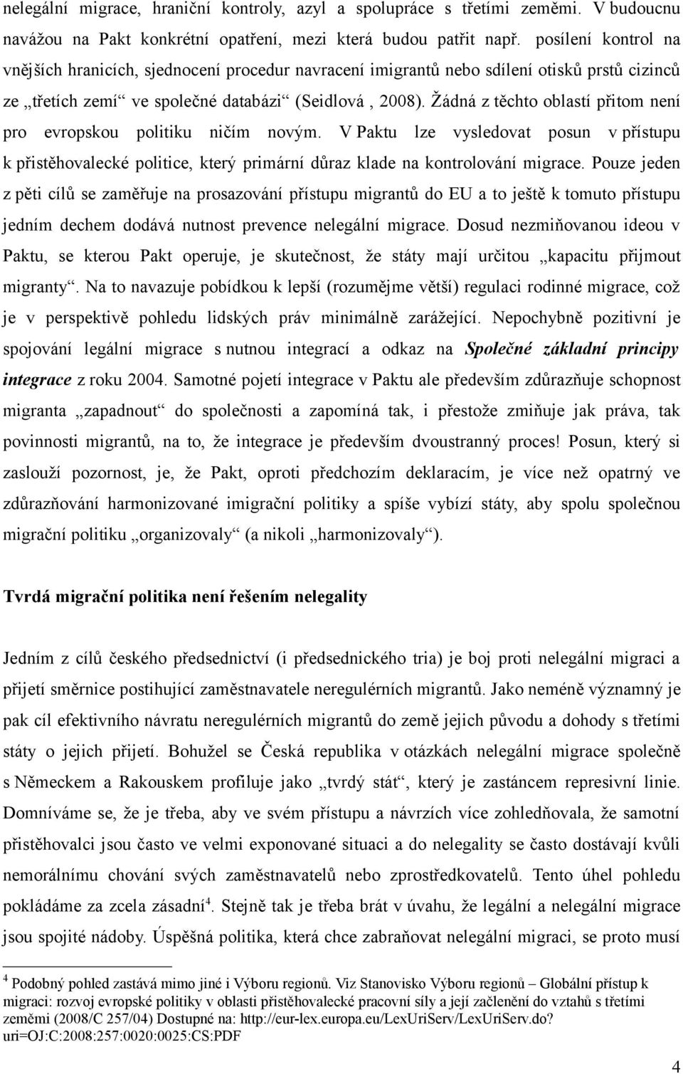 Žádná z těchto oblastí přitom není pro evropskou politiku ničím novým. V Paktu lze vysledovat posun v přístupu k přistěhovalecké politice, který primární důraz klade na kontrolování migrace.