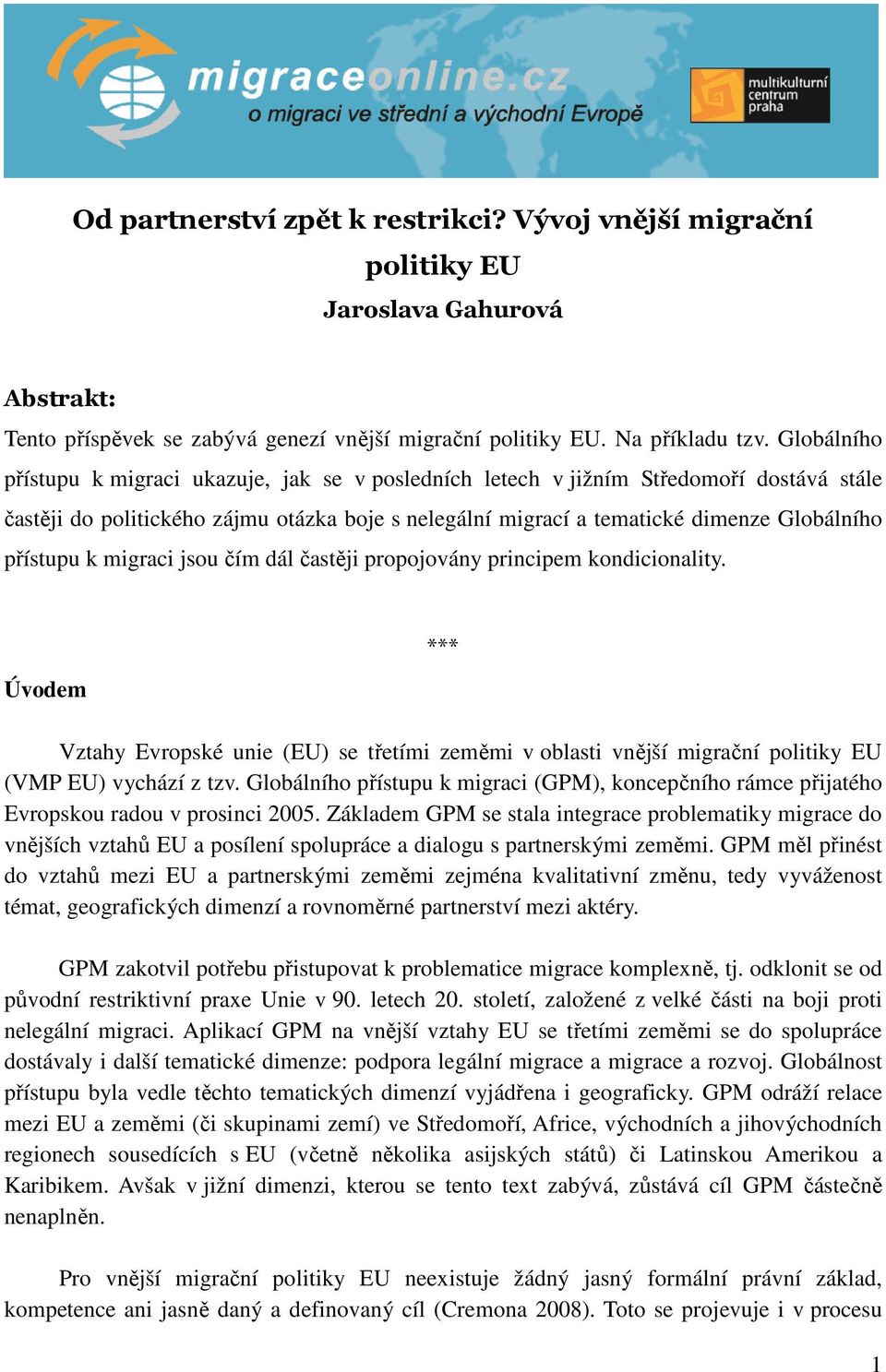 přístupu k migraci jsou čím dál častěji propojovány principem kondicionality. Úvodem *** Vztahy Evropské unie (EU) se třetími zeměmi v oblasti vnější migrační politiky EU (VMP EU) vychází z tzv.